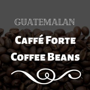 Guatemalan Caffé Forte Coffee Beans
